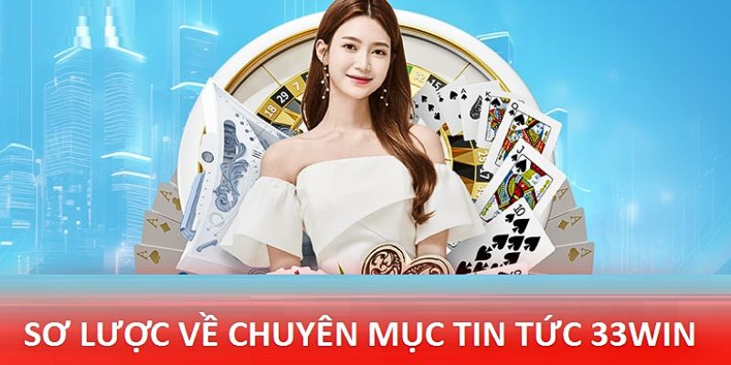 Tin tức 33WIN có gì hot mà hội viên nên lựa chọn